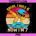 I was 6 Now Im 7 Birthday PNG, Dabbing 67 Meme 7 Bday PNG