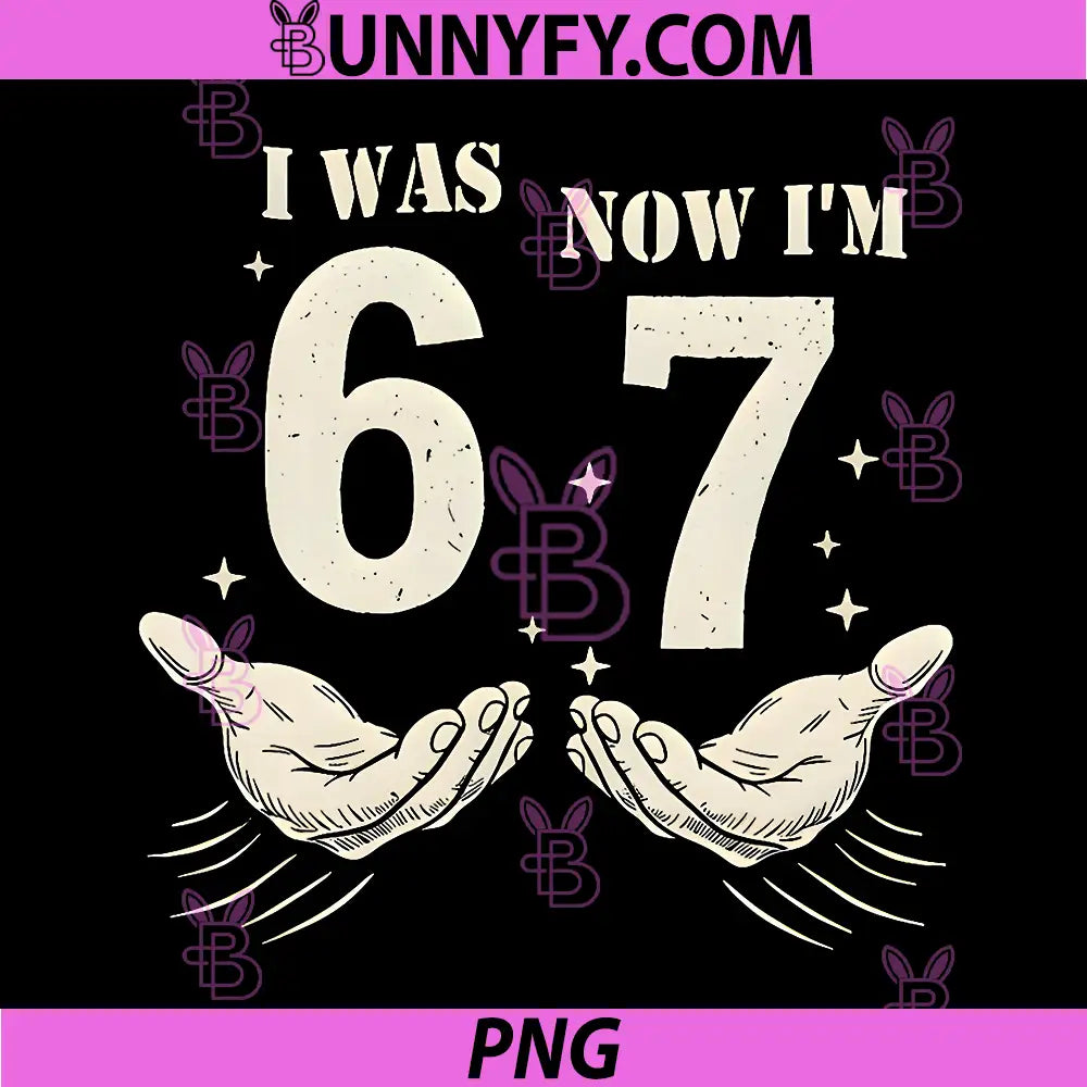 I was 6 Now I'm 7 PNG, Funny Meme 67 Hand Birthday PNG