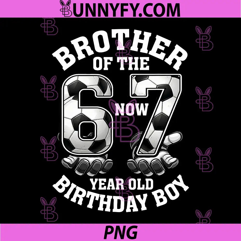 I was 6 Now Im 7 PNG, Six Seven Soccer 67 Brother PNG
