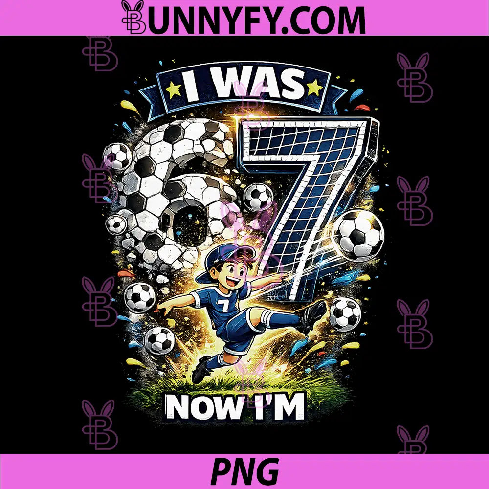 I was 6 Now I'm 7 PNG, Six Seven Soccer 67 Funny Birthday PNG