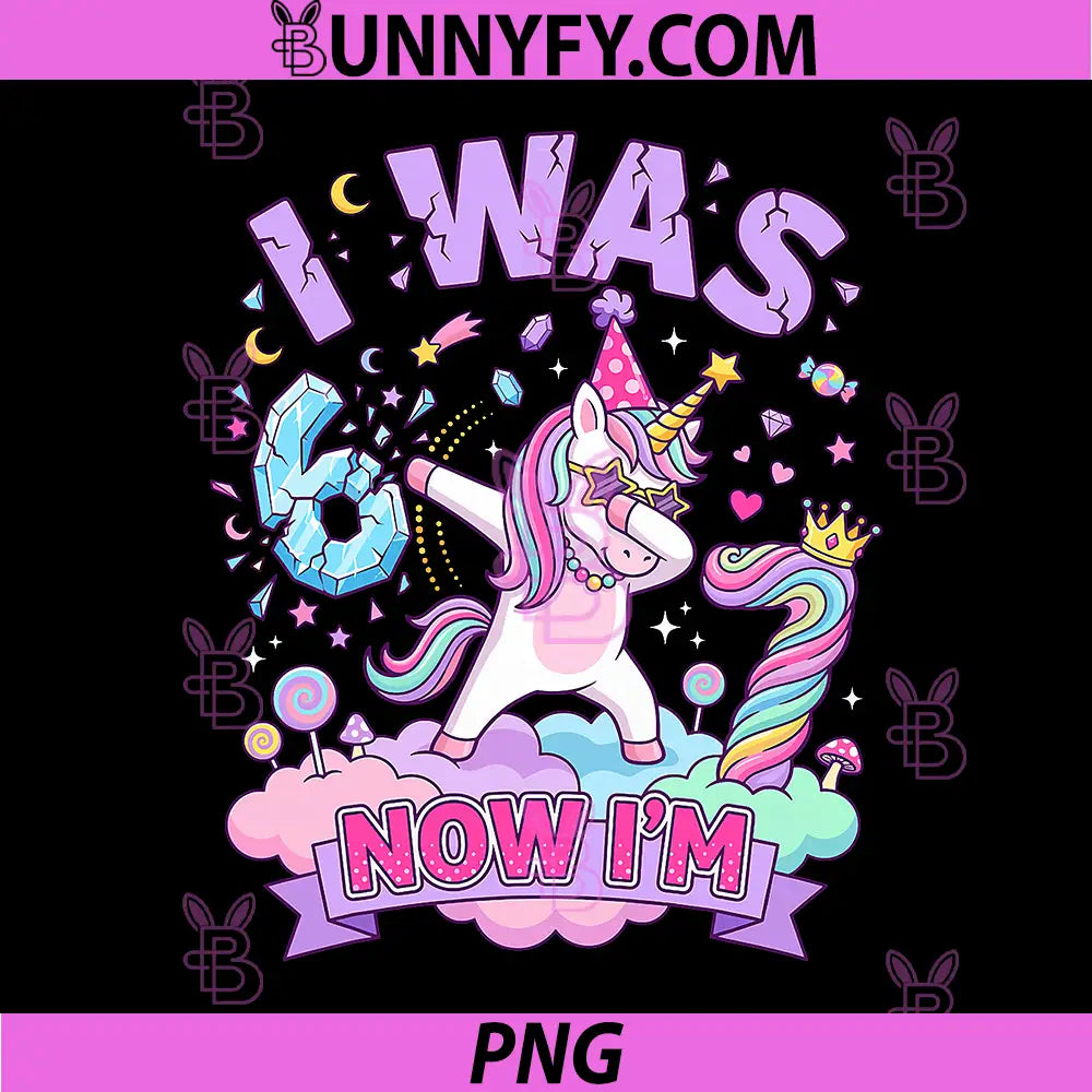 I was 6 Now I'm 7 PNG, Unicorn Girl 6 7 Birthday PNG