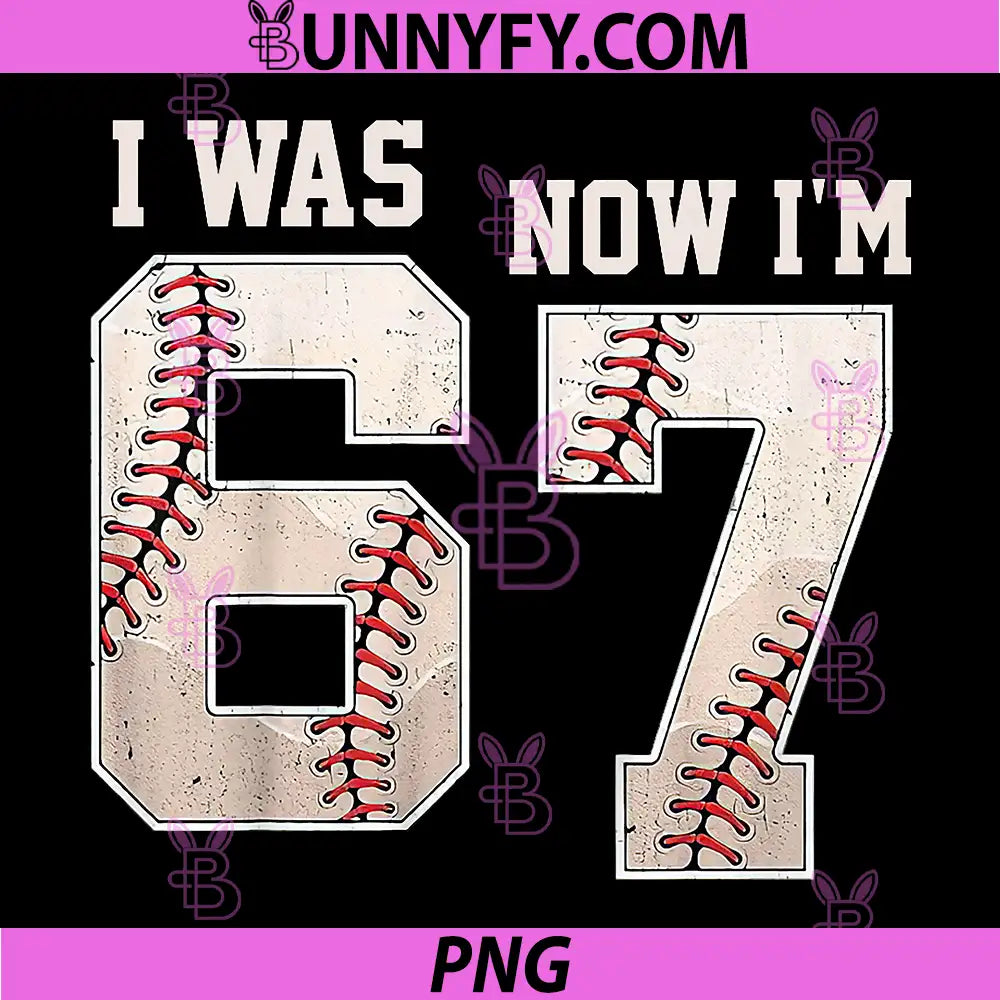 I Was 6 Now I'm 7 PNG, Year Old Birthday 67 PNG, Meme Baseball Bday PNG