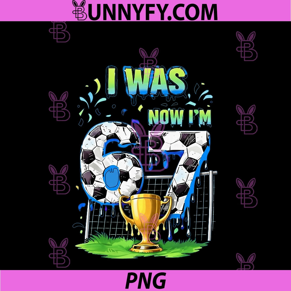 I was 6 Now I'm Soccer 67 PNG, Six Seven Drip Meme PNG