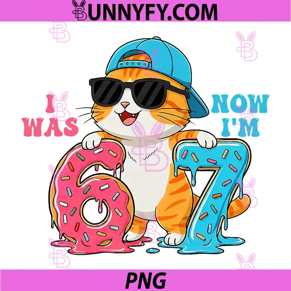 I was Six Now I'm Seven PNG, 6 7 Cute Cat PNG, 67 Meme 7th Birthday PNG