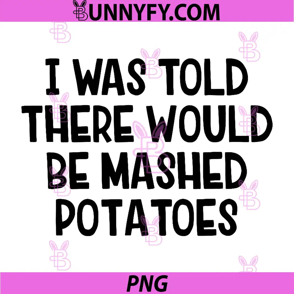 I Was Told There Would Be Mashed Potatoes PNG, Funny Food Quote PNG