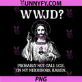 WWJD Jesus Quote PNG, Probably Not Call ICE Karen PNG