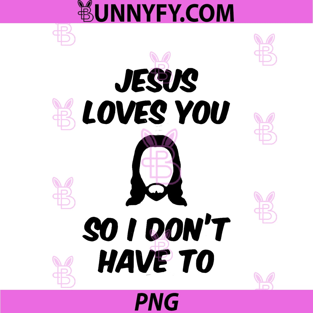 Jesus Loves You So I Don't Have To PNG, Funny Saying Quote Men PNG