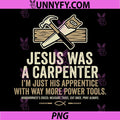 Jesus was A Carpenter PNG, Im Just His Apprentice with Way More PNG