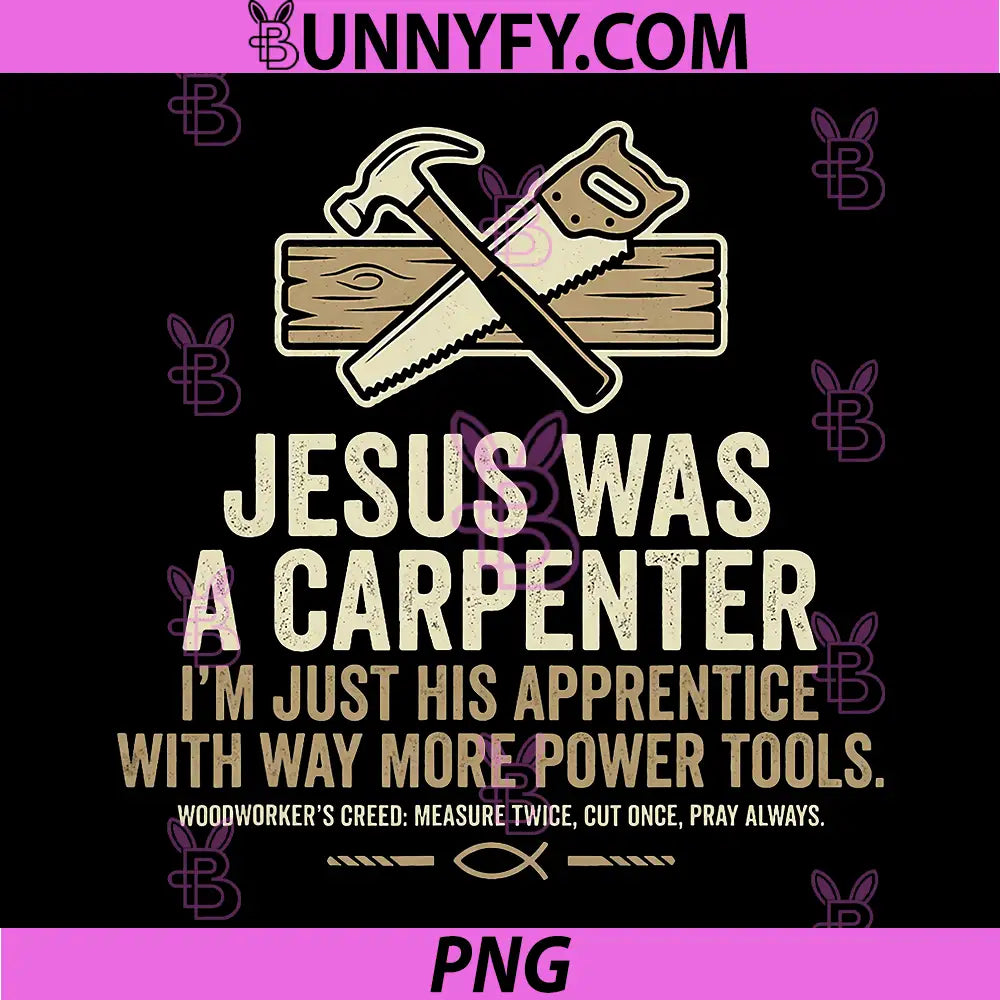 Jesus was A Carpenter PNG, Im Just His Apprentice with Way More PNG