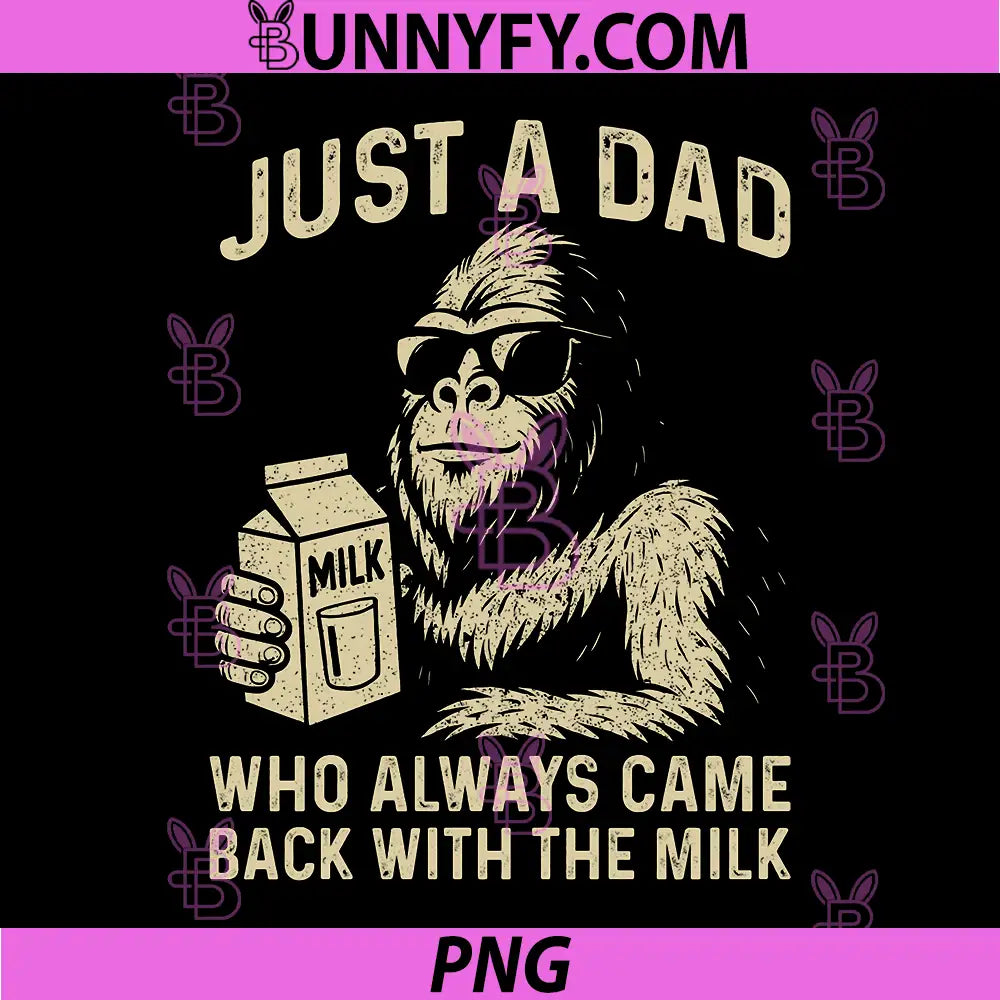 Just A Dad Who Always Came Back with The Milk PNG, Bigfoot Papa PNG