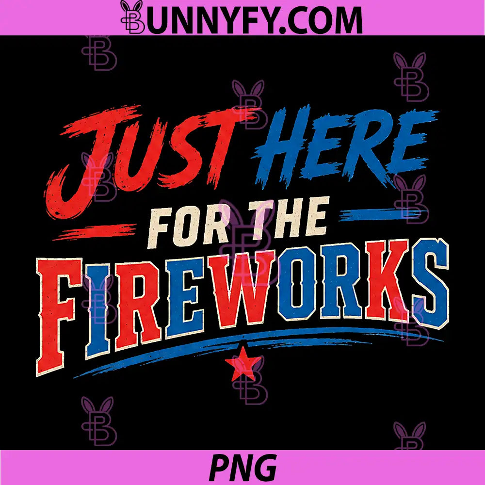 Just Here for The Fireworks PNG, Funny Patriotic 4th Design PNG