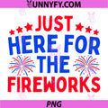 Just Here for The Fireworks PNG, Patriotic Funny 4th of July PNG