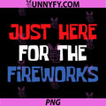 Just Here for The Fireworks PNG, Patriotic Funny 4th of July PNG