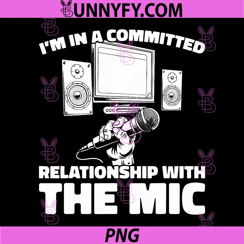 I'm In A Committed Relationship With The Mic PNG, Funny Karaoke Singer PNG