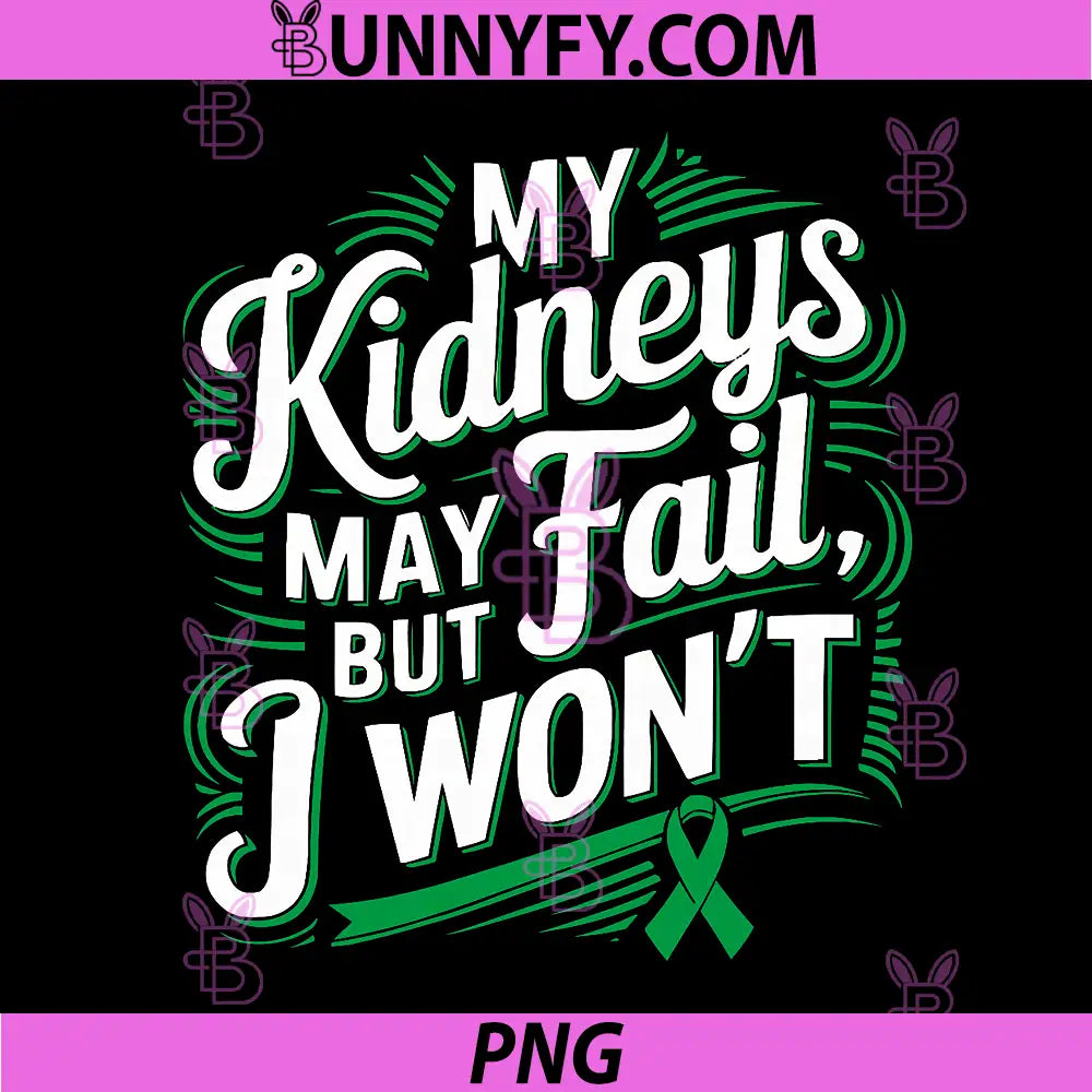 My Kidneys May Fail But I Won’t PNG, Kidney Disease Awareness PNG
