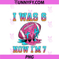 Kids I Was 6 Now Im 7 PNG, Boys Football Drip 6 7 Birthday PNG