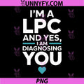 Im A LPC And Yes I Am Diagnosing You PNG, Funny Therapist Quote PNG