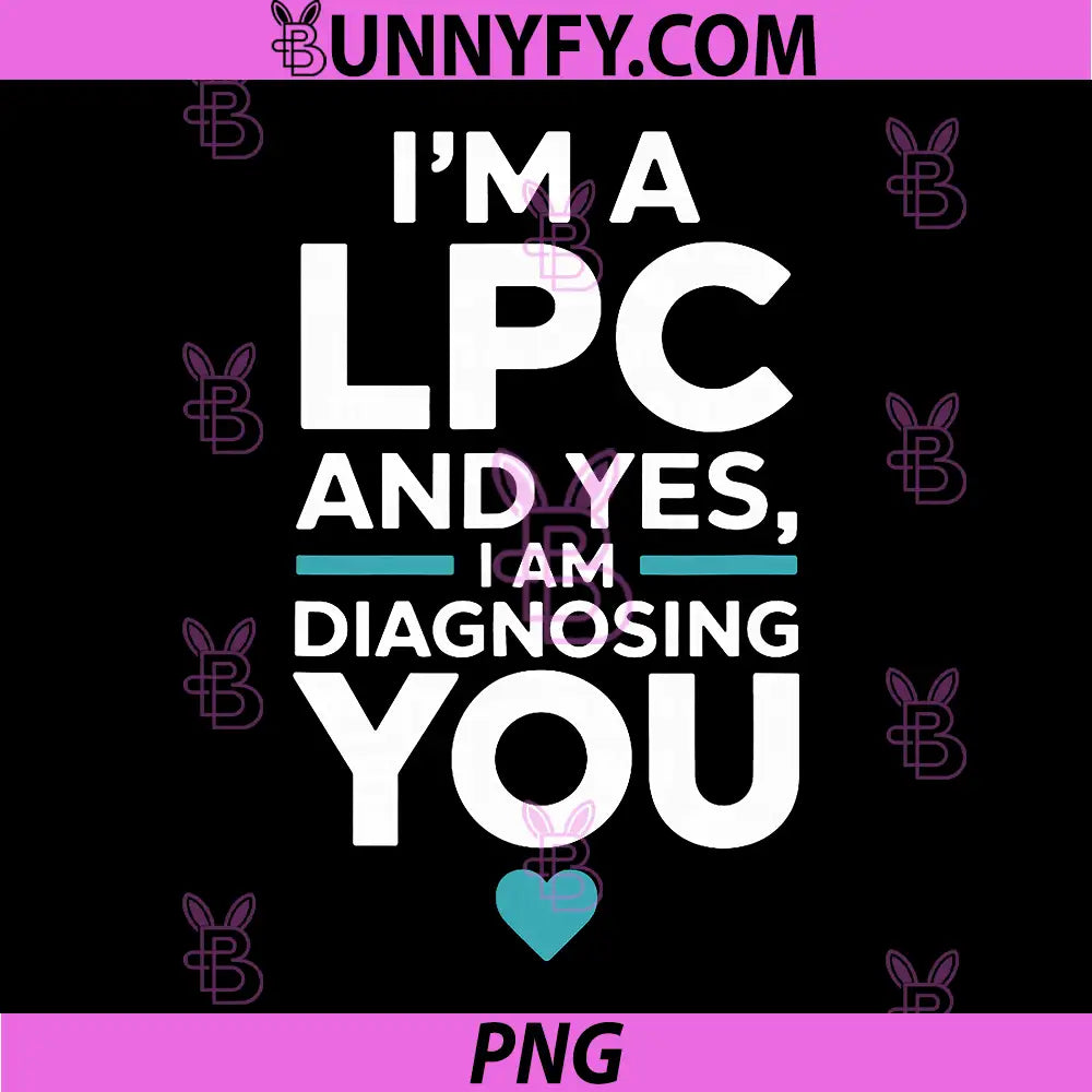 Im A LPC And Yes I Am Diagnosing You PNG, Funny Therapist Quote PNG