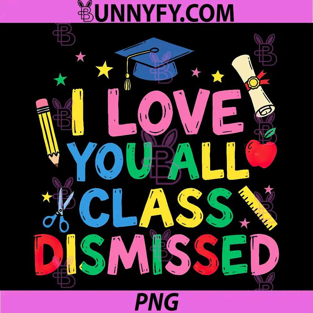 Last Day of School PNG, I Love You All Class Dismissed PNG