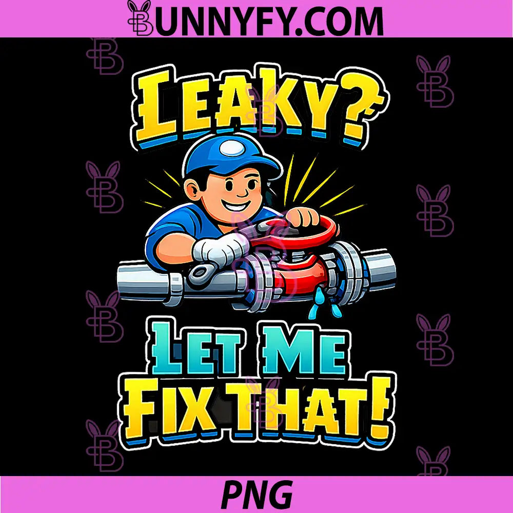 Leaky Let Me Fix That PNG, Plumber Pipe Pun Graphic PNG