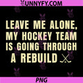 Leave Me Alone PNG, My Hockey Team is Going Through A Rebuild PNG
