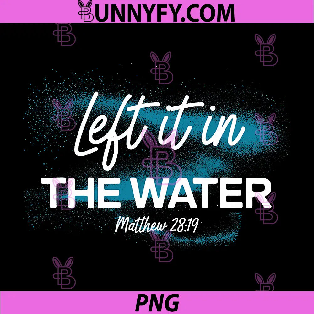 Left It in The Water PNG, Christian Baptism Faith Design PNG