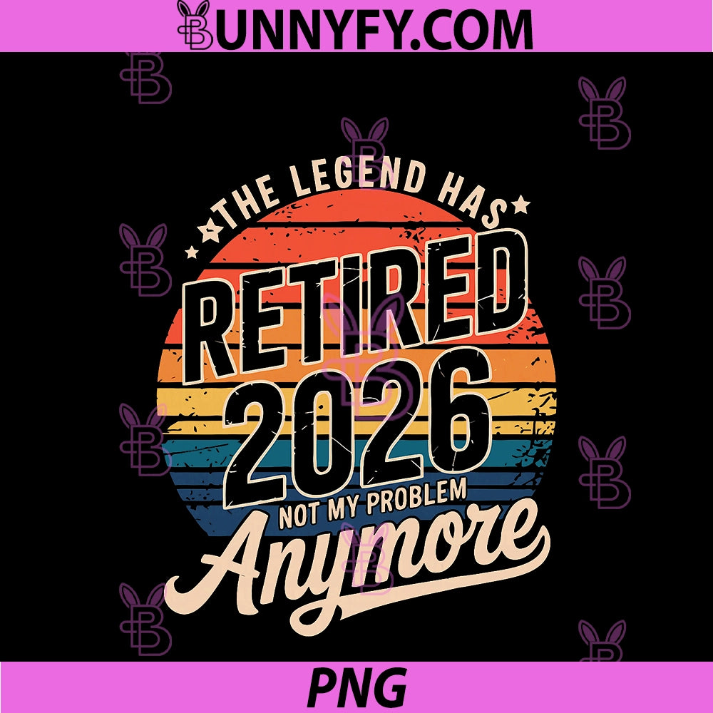 Legend Has Retired 2026 PNG, Not My Problem Anymore Retirement PNG