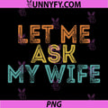 Let Me Ask My Wife PNG, Funny Vintage PNG