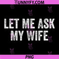 Let Me Ask My Wife Vintage PNG, Funny Saying PNG