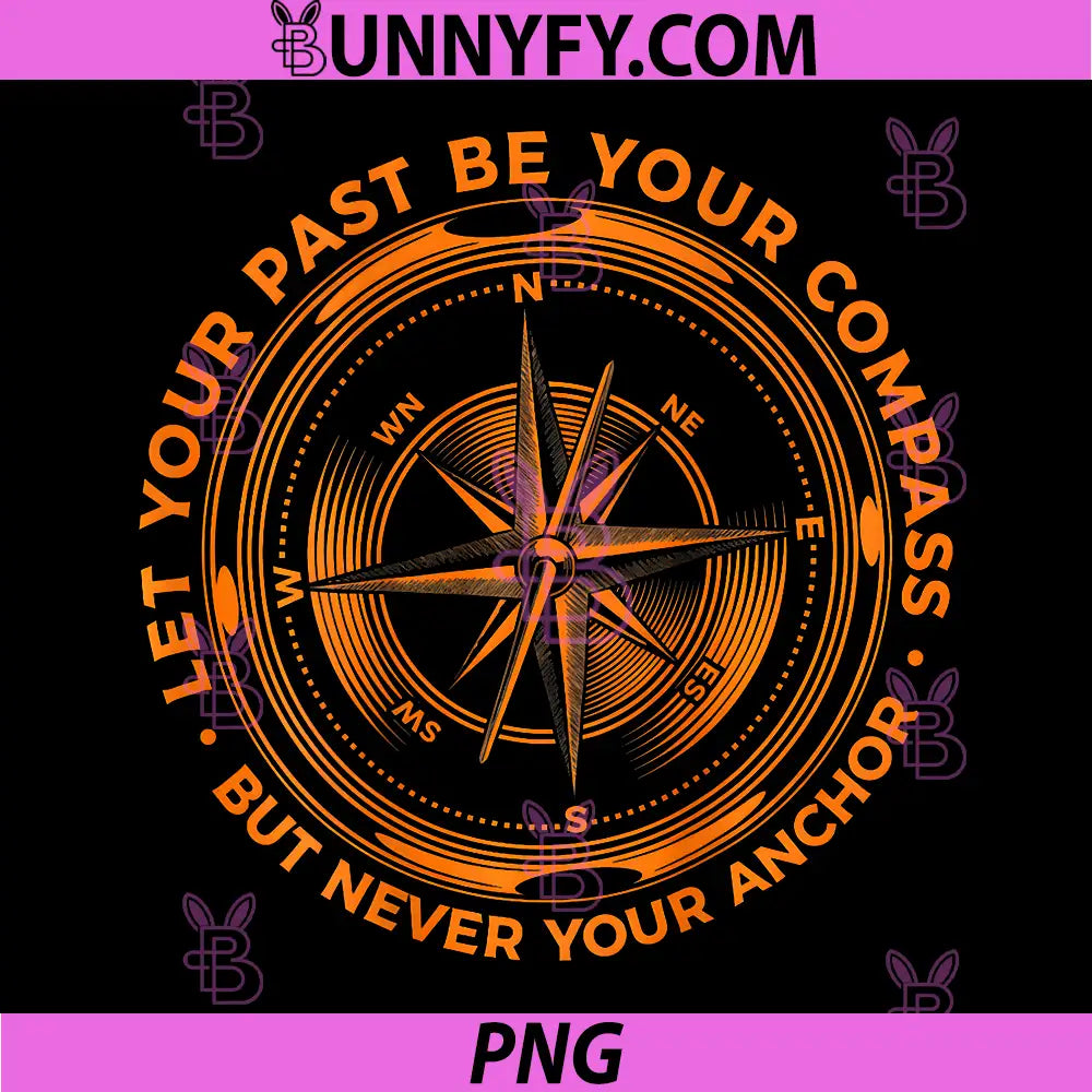 Let Your Past Be Your Compass PNG, But Never Your Anchor PNG