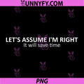 Let's Assume I'm Right Quote PNG, It Will Save Time Funny PNG