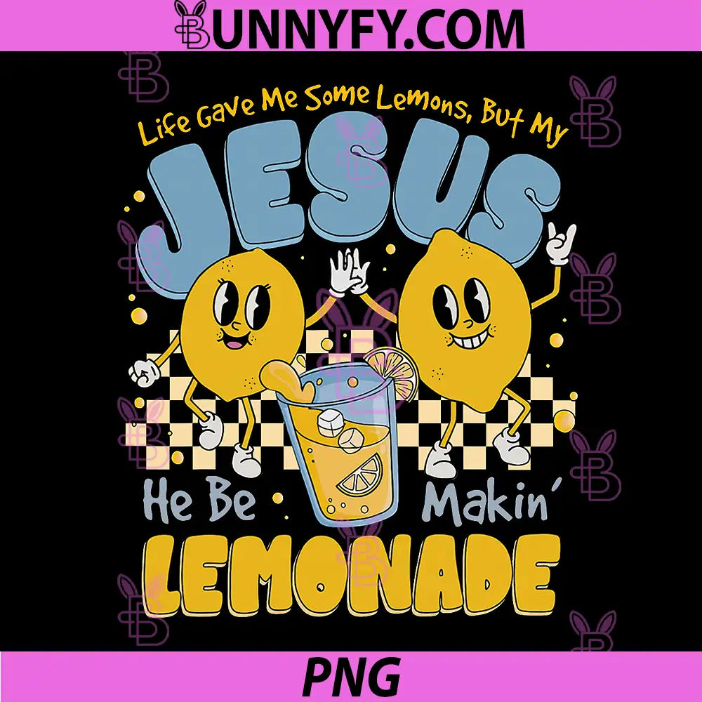 Life Gave Me Some Lemons But Jesus PNG, He Be Makin' Lemonade PNG