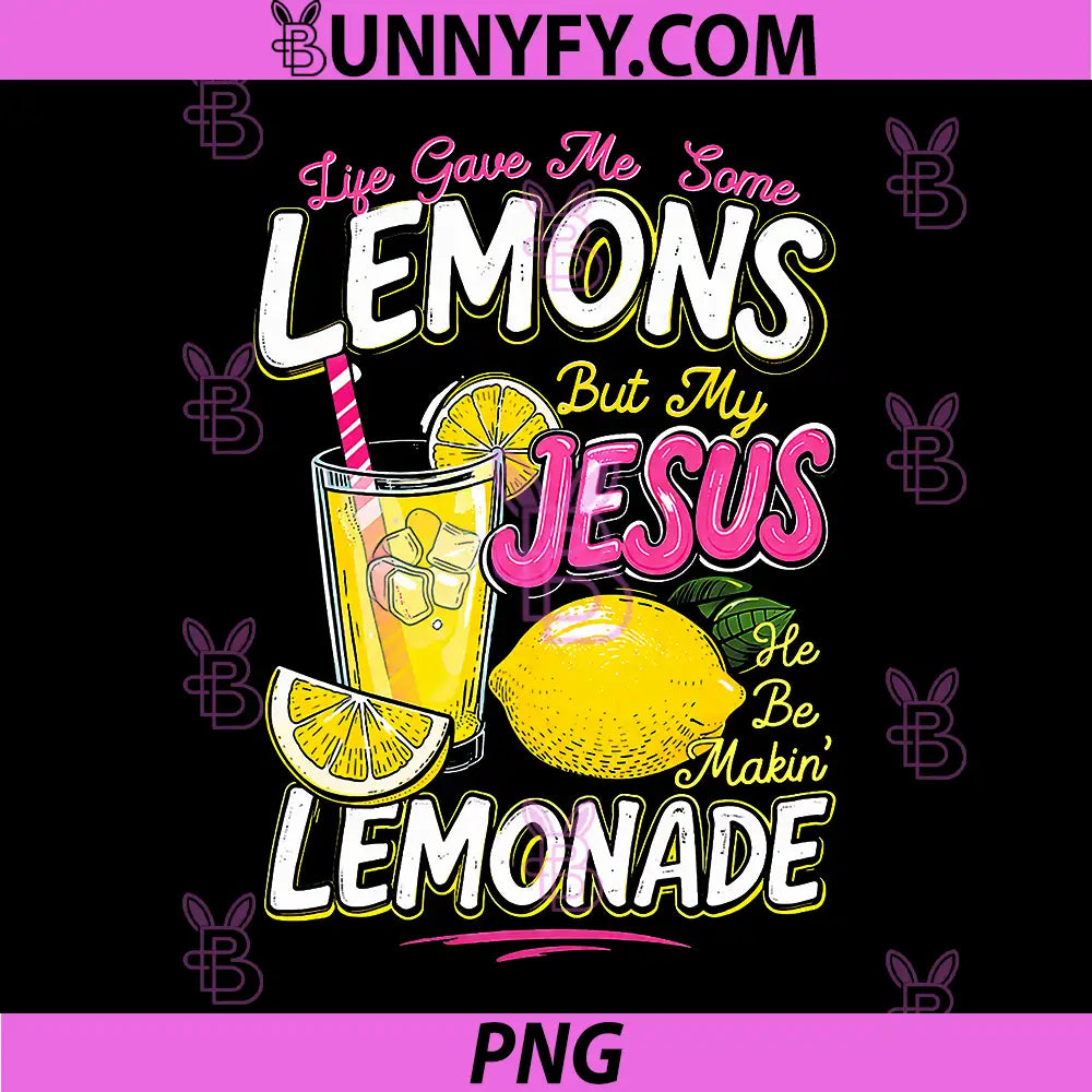 Life Gave Me Some Lemons PNG, But My Jesus He Be Makin Lemonade PNG