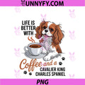 Life Is Better PNG, With Coffee And Cavalier King Charles Spaniel PNG