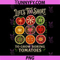 Lifes Too Short to Grow Boring Tomatoes PNG, Gardener Graphic PNG
