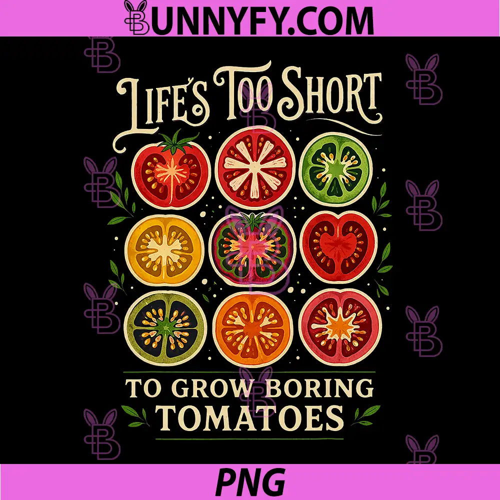 Lifes Too Short to Grow Boring Tomatoes PNG, Gardener Graphic PNG