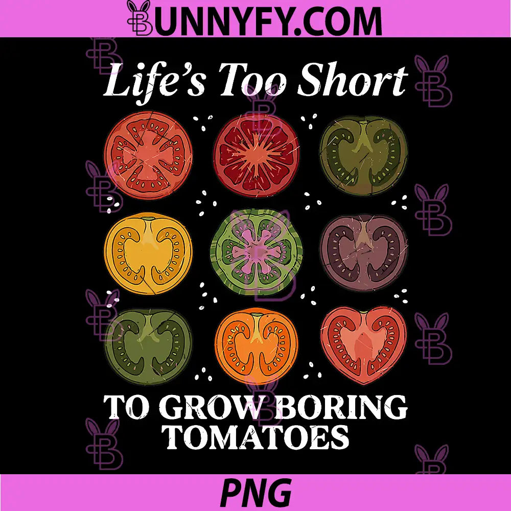 Lifes Too Short PNG, to Grow Boring Tomatoes Gardener PNG