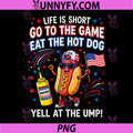 Life is Short Go to The Game Eat The Hot Dog PNG, Yell At The Ump PNG