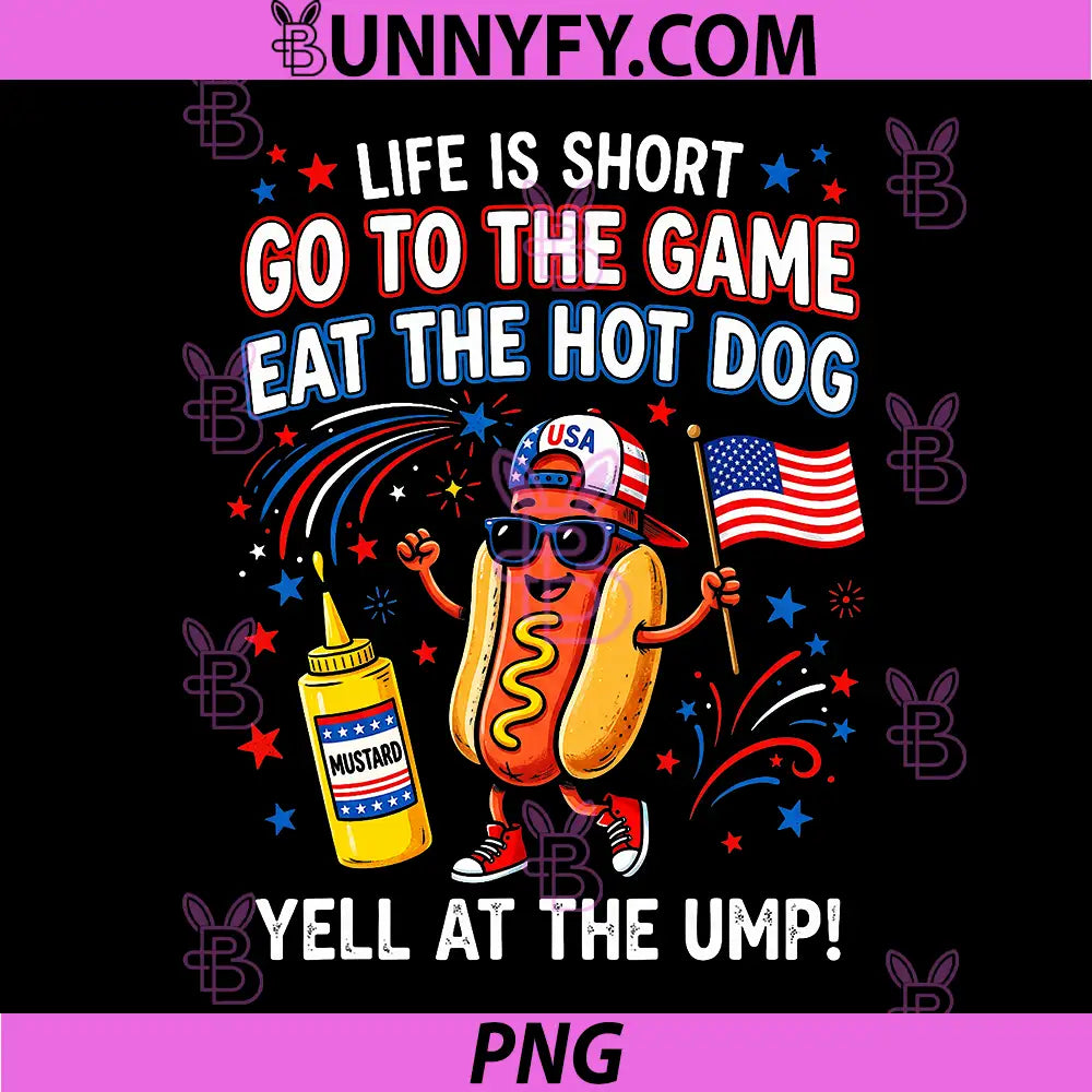 Life is Short Go to The Game Eat The Hot Dog PNG, Yell At The Ump PNG