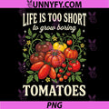 Life is Too Short to Grow Boring Tomatoes PNG, Tomatoes PNG 