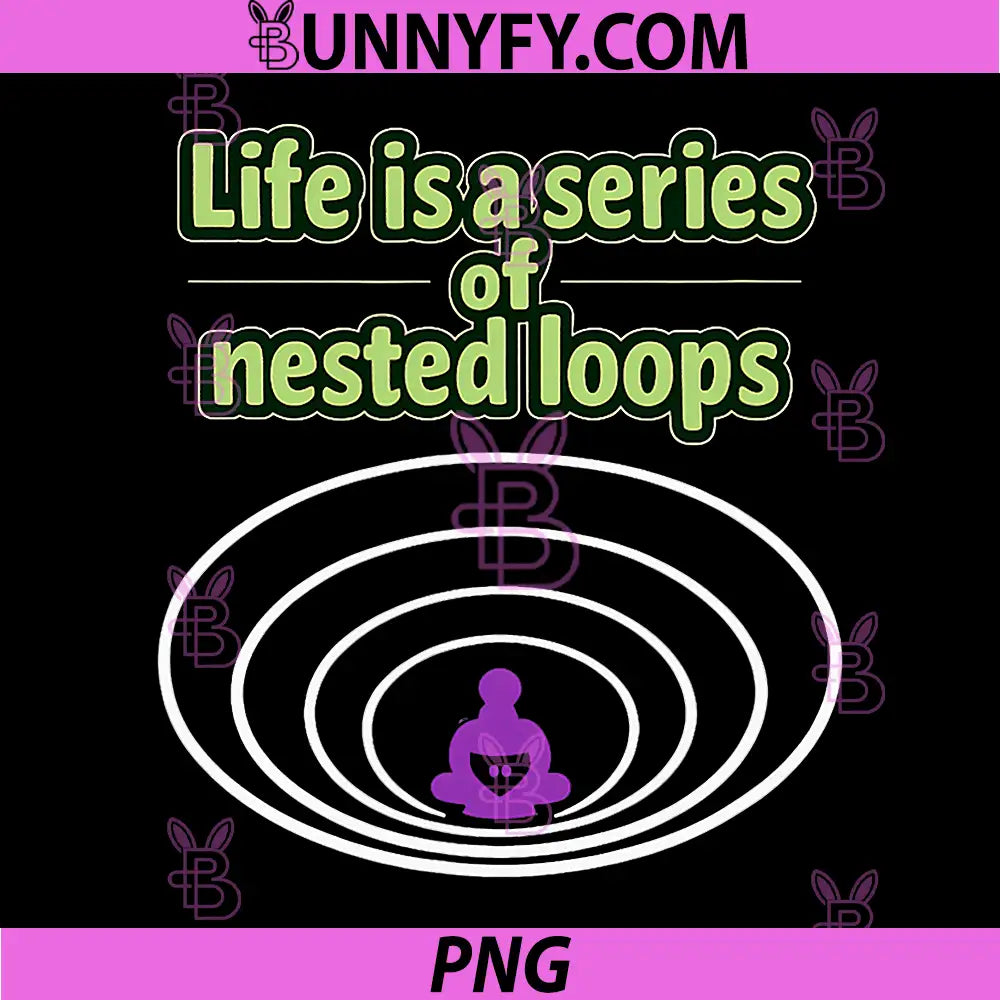 Life is a Series of Nested Loops PNG, Programmer Humor PNG