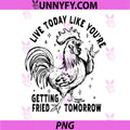 Live Today Like You're Getting Fried Tomorrow PNG, Funny Chicken PNG