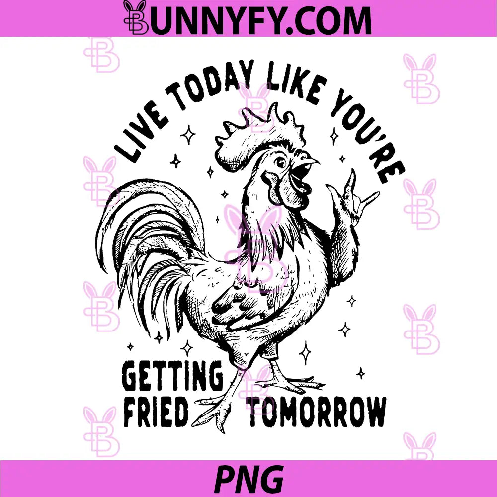 Live Today Like You're Getting Fried Tomorrow PNG, Funny Chicken PNG