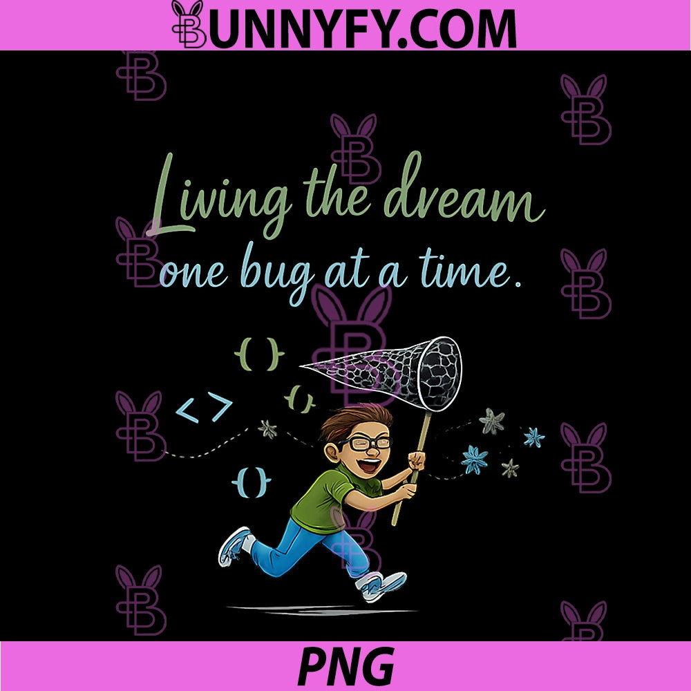 Living The Dream One Bug At A Time PNG, Programmer Humor PNG