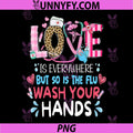 Love Everywhere But So is The Flu Wash Your Hands PNG, Nurse PNG