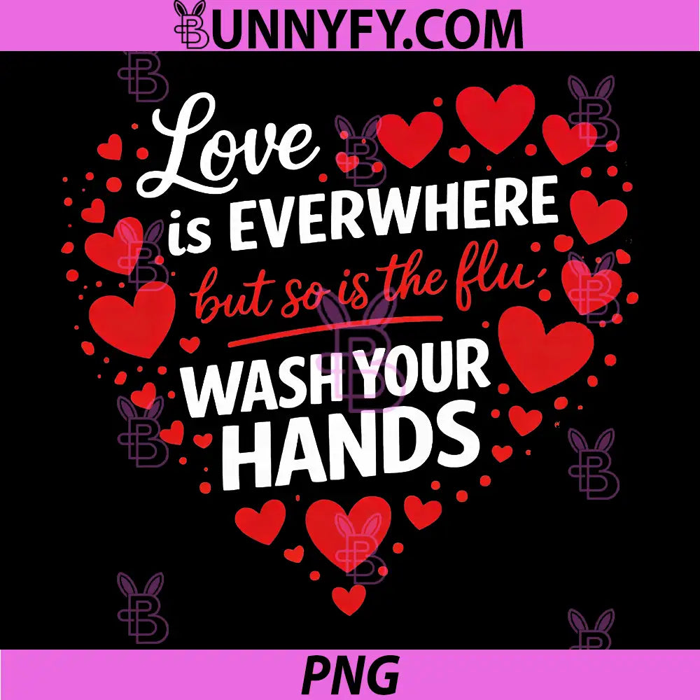 Love Everywhere But So is The Flu Wash Your Hands PNG, Nurse PNG