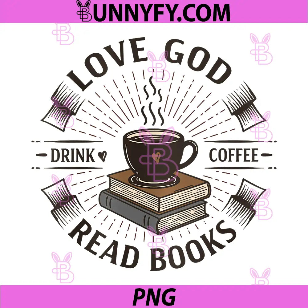 Love God Drink Coffee Read Books PNG, Book Lover Readers Bookworm PNG