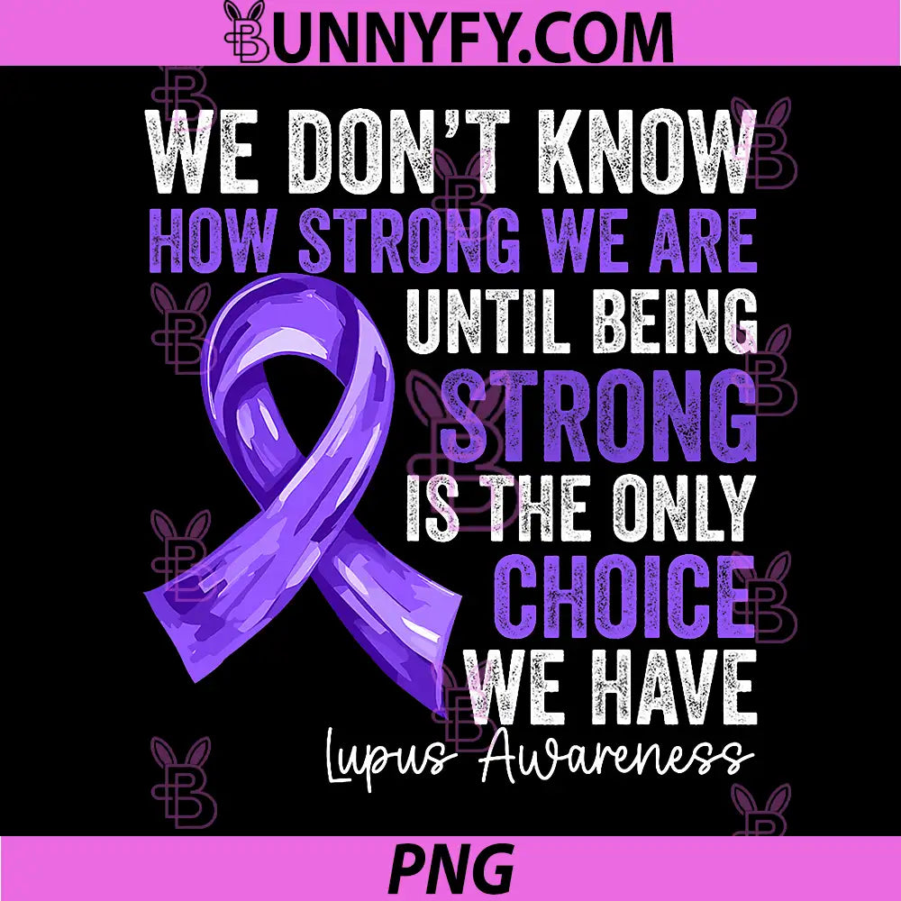 Lupus Awareness PNG, We Dont Know How Strong We Are PNG