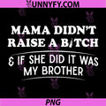 Mama Didn't Raise A Bitch PNG, If She Did It was My Brother PNG