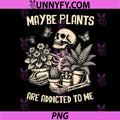 Maybe Plants are Addicted to Me PNG, Skeleton Gardener PNG 